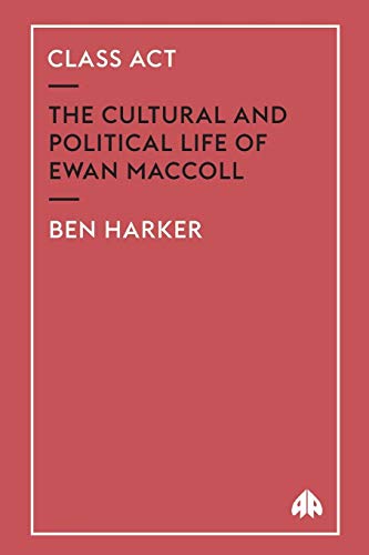 Class Act The Cultural and Political Life of Ewan Maccoll [Paperback]