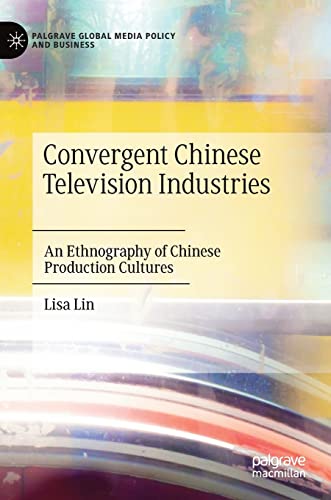 Convergent Chinese Television Industries An Ethnography of Chinese Production C [Hardcover]