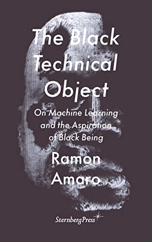 The Black Technical Object On Machine Learning and the Aspiration of Black Bein [Paperback]