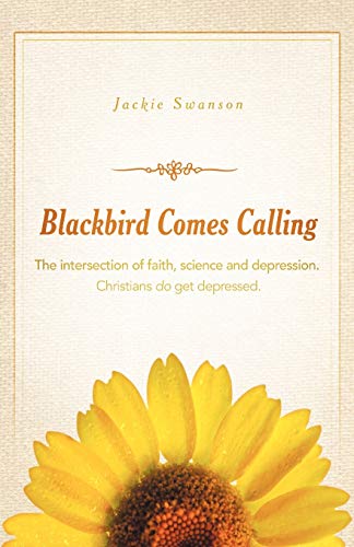 Blackbird Comes Calling  The Intersection of Faith, Science and Depression. Chr [Paperback]