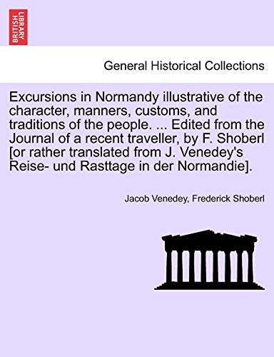 Excursions In Normandy Illustrative Of The Character, Manners, Customs, And Trad [Paperback]