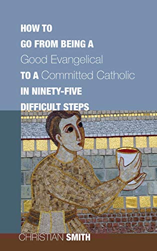 How To Go From Being A Good Evangelical To A Committed Catholic In Ninety-Five D [Hardcover]