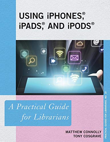 Using iPhones, iPads, and iPods A Practical Guide for Librarians [Paperback]