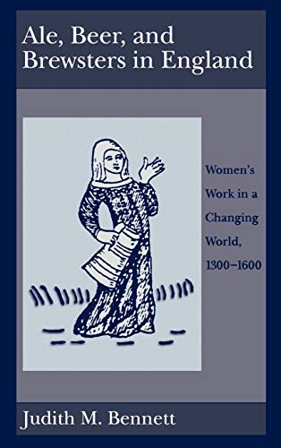 Ale, Beer, and Brewsters in England Women's Work in a Changing World, 1300-1600 [Hardcover]