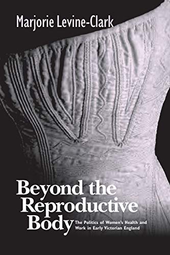 BEYOND THE REPRODUCTIVE BODY POLITICS OF WOMEN&39S HEALTH & WORK IN EARLY [Paperback]