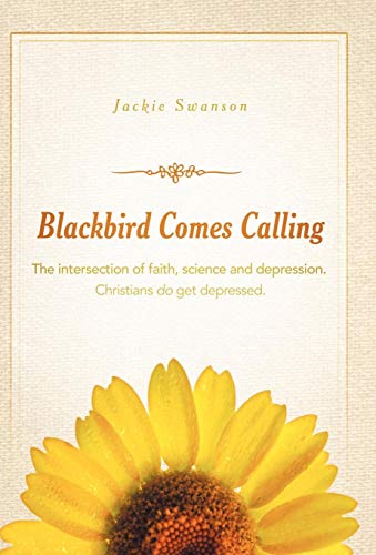 Blackbird Comes Calling  The Intersection of Faith, Science and Depression. Chr [Hardcover]