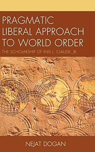 Pragmatic Liberal Approach To World Order The Scholarship of Inis L. Claude, Jr [Hardcover]