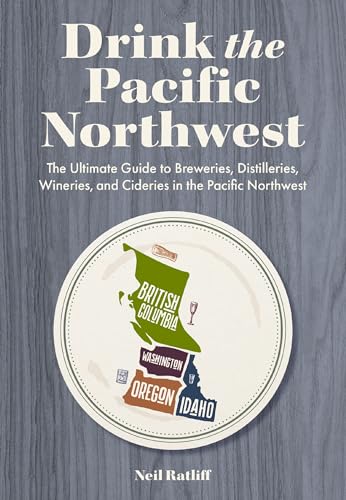 Drink the Pacific Northwest The Ultimate Guide to Breweries, Distilleries, and  [Paperback]