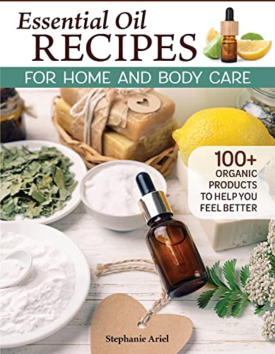 Essential Oil Recipes for Home and Body Care 100+ Organic Products to Help You  [Paperback]