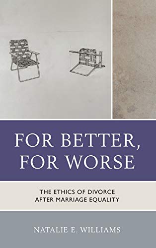 For Better, For Worse The Ethics of Divorce after Marriage Equality [Hardcover]