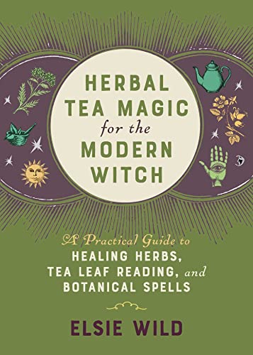 Herbal Tea Magic for the Modern Witch A Practical Guide to Healing Herbs, Tea L [Hardcover]