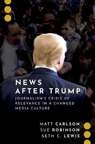 News After Trump Journalism's Crisis of Relevance in a Changed Media Culture [Paperback]