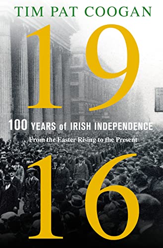 1916 One Hundred Years of Irish Independence From the Easter Rising to the Pre [Hardcover]