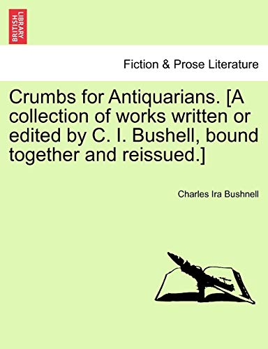 Crumbs for Antiquarians [A Collection of Works Written or Edited by C I Bushell, [Paperback]