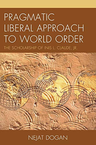 Pragmatic Liberal Approach To World Order The Scholarship of Inis L. Claude, Jr [Paperback]