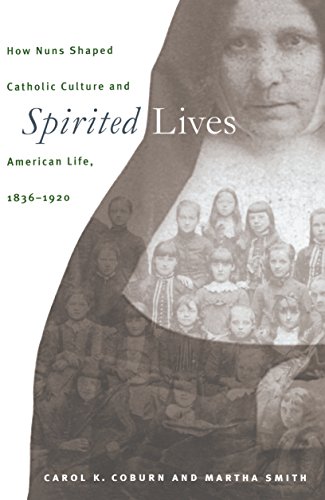 Spirited Lives How Nuns Shaped Catholic Culture And American Life, 1836-1920 [Paperback]