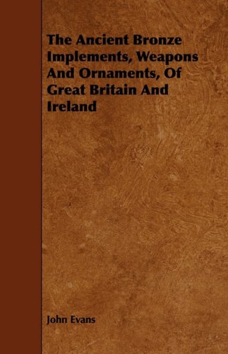 Ancient Bronze Implements, Weapons and Ornaments, of Great Britain and Ireland [Paperback]