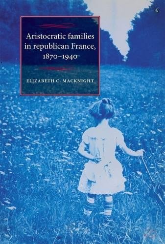 Aristocratic families in republican France, 1870-1940 [Paperback]