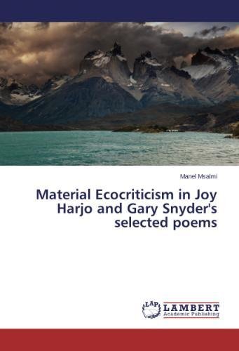 Material Ecocriticism In Joy Harjo And Gary Snyder's Selected Poems [Paperback]
