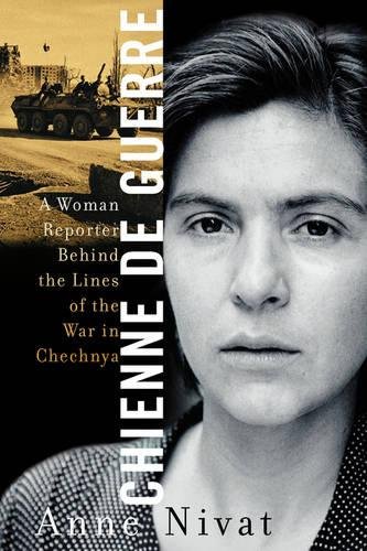 Chienne de Guerre A Woman Reporter Behind the Lines of the War in Chechnya [Hardcover]