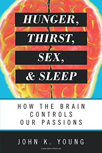 Hunger, Thirst, Sex, and Sleep How the Brain Controls Our Passions [Paperback]