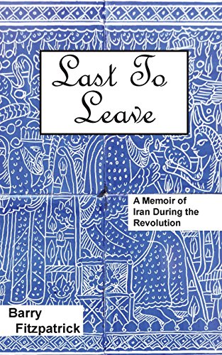 Last To Leave A Memoir Of Iran During The Revolution [Paperback]
