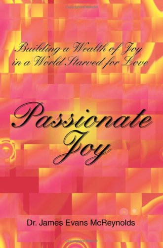 Passionate Joy  Building a Wealth of Joy in a World Starved for Love [Paperback]