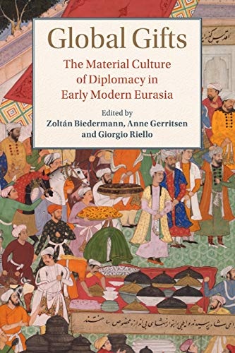 Global Gifts The Material Culture of Diplomacy in Early Modern Eurasia [Paperback]