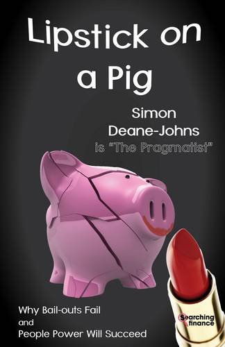 Lipstick on a Pig  Why Bail-Outs Fail and People Power Will Succeed [Paperback]