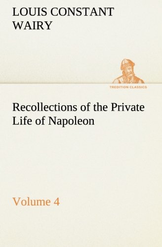 Recollections of the Private Life of Napoleon - Volume 04 [Paperback]