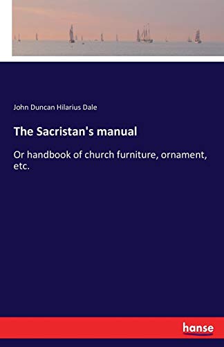 The Sacristan's Manual Or Handbook Of Church Furniture, Ornament, Etc. [Paperback]