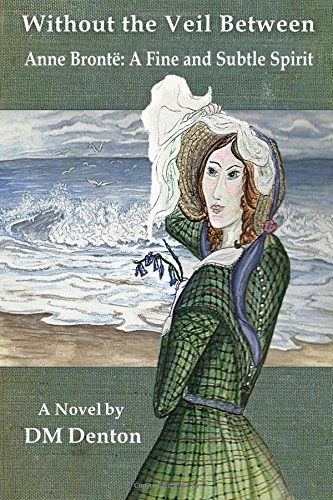 Without the Veil Between  Anne Bronte a Fine and Subtle Spirit [Paperback]