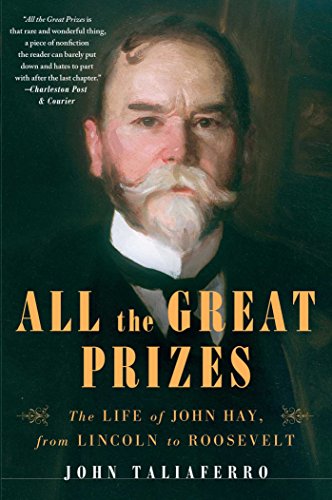 All the Great Prizes The Life of John Hay, from Lincoln to Roosevelt [Paperback]