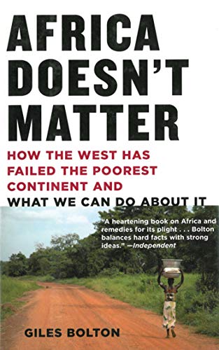 Africa Doesn&39t Matter How the West Has Failed the Poorest Continent and Wha [Paperback]