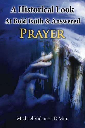 A Historical Look At Bold Faith & Answered Prayer (answered Prayer Now) (volume [Paperback]