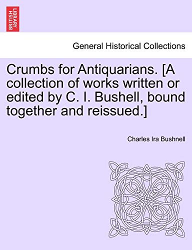 Crumbs for Antiquarians [A Collection of Works Written or Edited by C I Bushell, [Paperback]