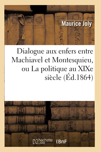 Dialogue Aux Enfers Entre Machiavel et Montesquieu, Ou la Politique Au Xixe Siec [Paperback]