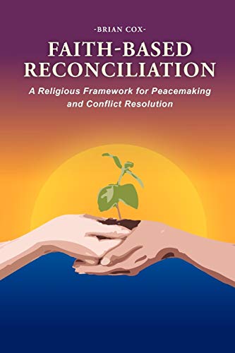 Faith-Based Reconciliation  A Religious Framework For Peacemaking And Conflict [Paperback]