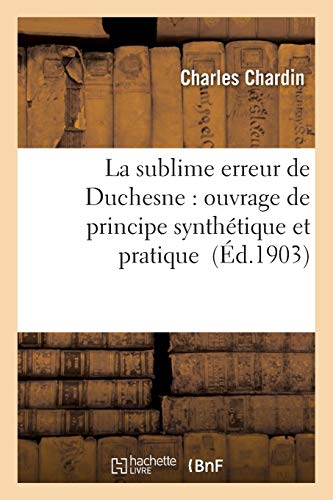 La Sublime Erreur De Duchesne Ouvrage De Principe Synthetique Et Pratique (fren [Paperback]