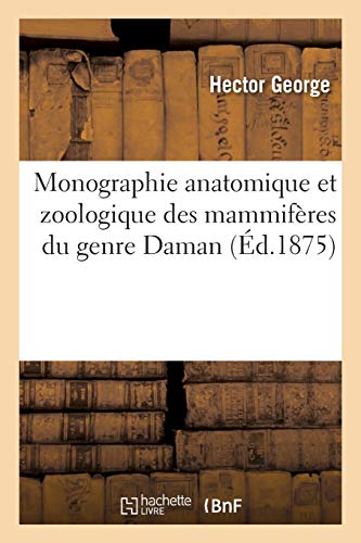 Monographie Anatomique Et Zoologique Des Mammiferes Du Genre Daman
