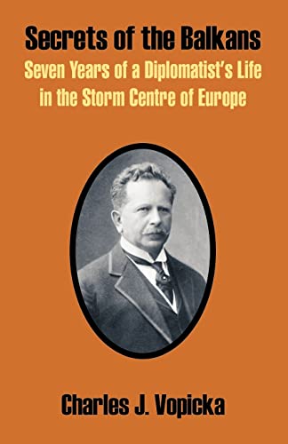 Secrets of the Balkans  Seven Years of a Diplomatist's Life in the Storm Centre [Paperback]