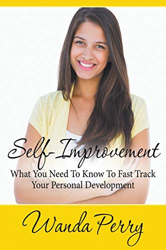 Self-Improvement - What You Need to Know to Fast Track Your Personal Development [Paperback]