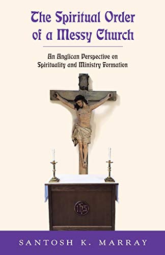 Spiritual Order of a Messy Church  An Anglican Perspective on Spirituality and  [Paperback]