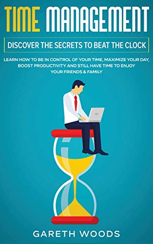 Time Management Discover The Secrets to Beat The Clock  Learn How to Be in Con [Hardcover]