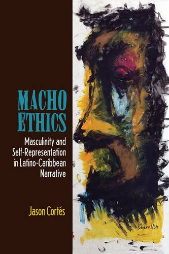Macho Ethics Masculinity and Self-Representation in Latino-Caribbean Narrative [Paperback]