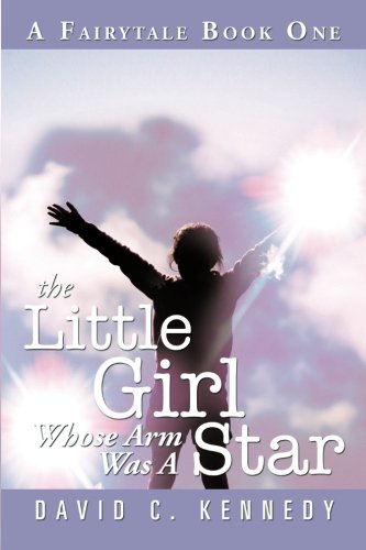 Little Girl Whose Arm Was a Star  A Fairytale Book One [Paperback]