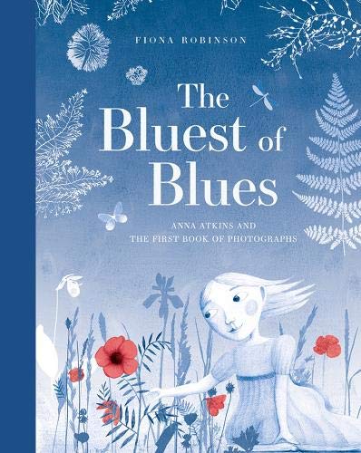 The Bluest of Blues Anna Atkins and the First Book of Photographs [Hardcover]