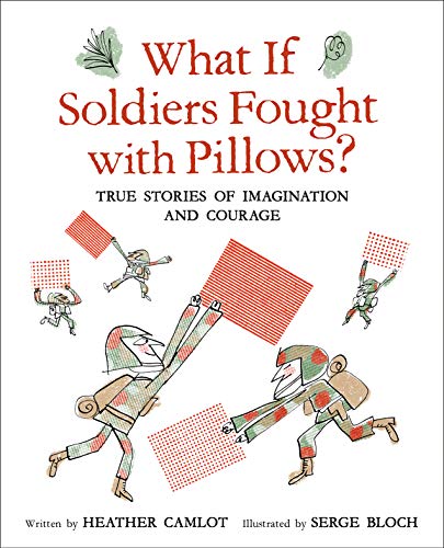 What If Soldiers Fought with Pillows True Stories of Imagination and Courage [Hardcover]