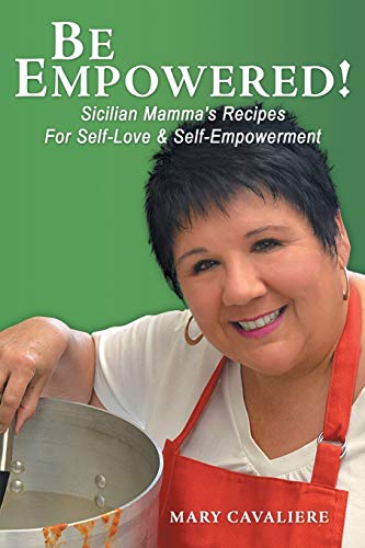 Be Empowered  Sicilian Mamma's Recipes for Self-Love and Self-Empowerment [Paperback]