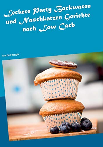 Leckere Party Backwaren Und Naschkatzen Gerichte Nach Low Carb (german Edition) [Paperback]